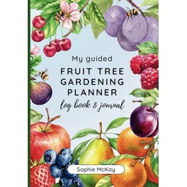 My Guided Fruit Tree Gardening Planner, Log Book and Journal: The Perfect Companion for Cultivating Your Dream Fruit Garden