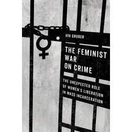 Feminist War on Crime: The Unexpected Role of Women's Liberation in Mass Incarceration