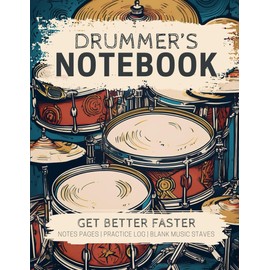 Drummer's Notebook: Get Better Faster—A Structured Journal with Space for Drumming Notes, Lesson and Practice Records, and Blank Staves for Drum Music Notation