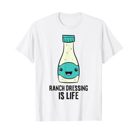 Ranch Dressing Is Life Funny Ranch Dressing T-Shirt