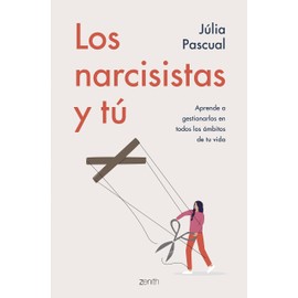 Los narcisistas y tú: Aprende a gestionarlos en todos los ámbitos de tu vida