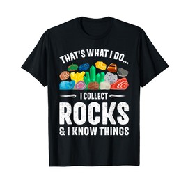 I Collect Rocks & I Know Things Rock Collector Geology T-Shirt