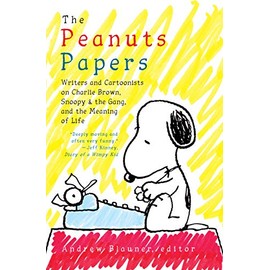 The Peanuts Papers: Writers and Cartoonists on Charlie Brown, Snoopy & the Gang, and the Meaning of Life: A Library of America Special Publication