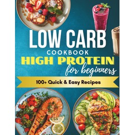Quick & Easy High Protein Low Carb Cookbook for Beginners: 100+ Fast, Flavorful Recipes to Boost Energy, Build Muscle & Stay Full Longer – Simple Food Prep, No-Stress Cooking & Family-Friendly Meals!