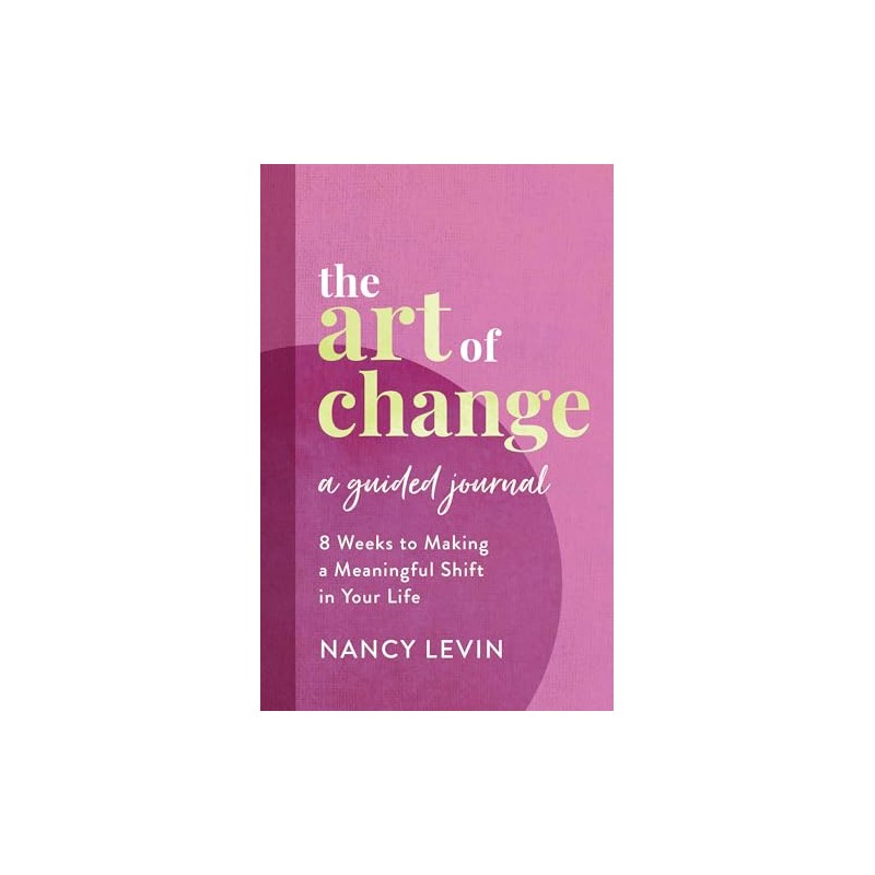 The Art of Change, A Guided Journal: 8 Weeks to