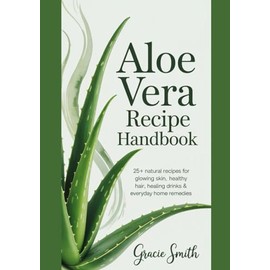ALOE VERA RECIPE HANDBOOK: 25+ Natural Recipes for Glowing Skin, Healthy Hair, Healing Drinks & Everyday Home Remedies