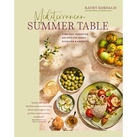 Mediterranean Summer Table: Timeless, versatile recipes for every occasion & appetite