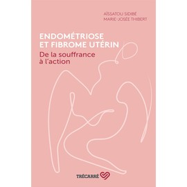 Endométriose et fibrome utérin. De la souffrance à l'action