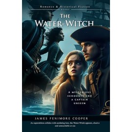 The Water-Witch: A Classic Maritime Romance and Adventure Novel: Illustrated Edition with Author Biography