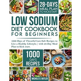 Low Sodium Diet Cookbook for Beginners: 1000 Days of Flavorful Low-Salt Recipes to Live a Healthy Lifestyle. with 28-Day Meal Plan to Kick start