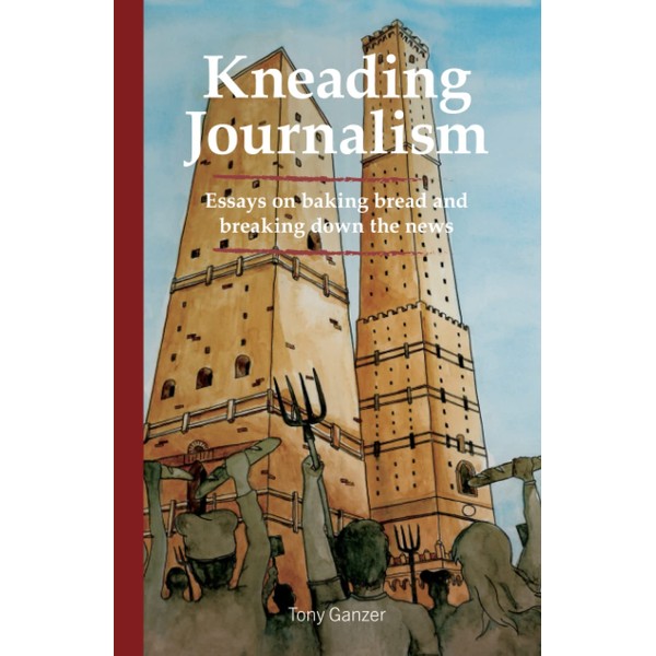Kneading Journalism: Essays on baking bread and breaking down the
