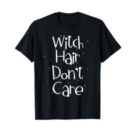 Witch Hair Don't Care Fun Witches T-Shirt