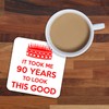 It Took Me 90 Years to Look This Good. 90th