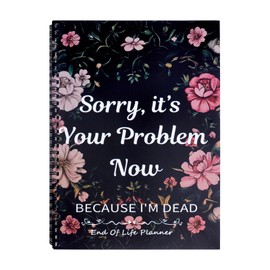 End of Life Planner UK - Sorry It’s Your Problem Now Because I'm Dead - A4 End of Life Book Arrangement Emergency Binder, Death Planner Organizer for Possessions Business Affair Final Wishes (A)