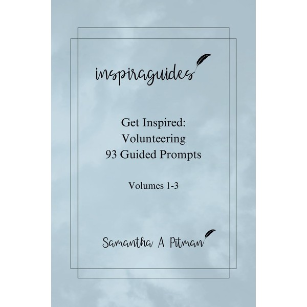 inspiraguides Get Inspired: Volunteering 93 Guided Prompts Volumes 1-3: Volunteering