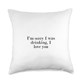 Statement Blend I'm Sorry I was Drinking, I Love You Throw Pillow, 18x18, Multicolor