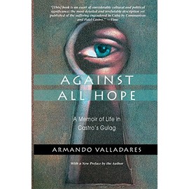 Against All Hope: A Memoir of Life in Castro's Gulag