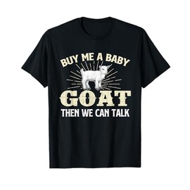 Buy Me A Baby Goat Then We Can Talk - Goats Farmer Rancher T-Shirt