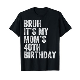Bruh It's My Mom's 40th Birthday 40 Years Old Mom Funny T-Shirt