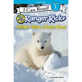 Ranger Rick: I Wish I Was a Polar Bear (I Can Read Level 1)
