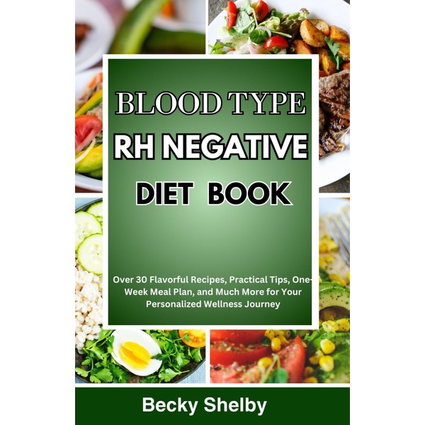 Blood Type RH Negative Diet Book: Over 30 Flavorful Recipes,