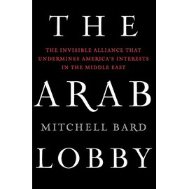 The Arab Lobby: The Invisible Alliance That Undermines America's Interests in the Middle East