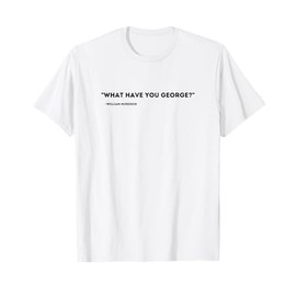 What have you George? | George Crabtree | Murdoch Mysteries T-Shirt