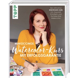 Makoccinos Watercolor-Kurs mit Erfolgsgarantie: Der ultimative Einsteiger-Kurs von Aquarell-Künstlerin und YouTube-Star Makoccino