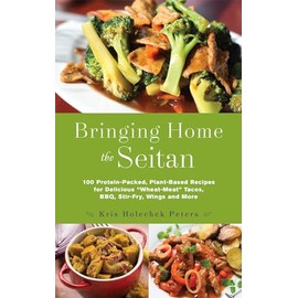 Bringing Home the Seitan: 100 Protein-Packed, Plant-Based Recipes for Delicious "Wheat-Meat" Tacos, BBQ, Stir-Fry, Wings and More