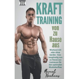 KRAFTTRAINING von zu Hause aus: Workout mit oder ohne Geräte - Kostengünstig von zu Hause aus trainieren für den optimalen Muskelaufbau