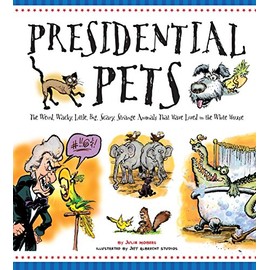 Presidential Pets: The Weird, Wacky, Little, Big, Scary, Strange Animals That Have Lived In The White House
