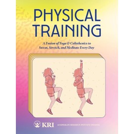 Physical Training: A Fusion of Yoga & Calisthenics to Sweat, Stretch, and Meditate Every Day