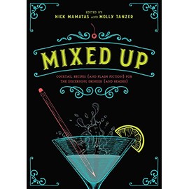 Mixed Up: Cocktail Recipes (and Flash Fiction) for the Discerning Drinker (and Reader)