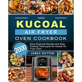 2000 Kucoal Air Fryer Oven Cookbook: 2000 Days Essential Recipes and Easy Cooking Techniques for Kucoal Air Fryer Oven
