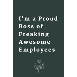 I'm a Proud Boss of Freaking Awesome Employees: funny Gift Journal For Colleagues , Coworker, Friends, Colleagues , Team and Family, A Lined Journal ... and Journaling size (6" x 9" inch ) 120 pages