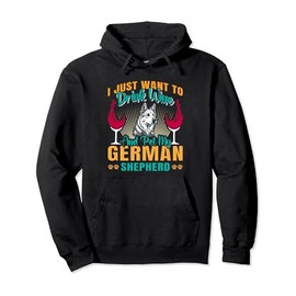 German Shepherd JUST WANT TO DRINK WINE Dog Owner Pullover Hoodie