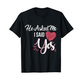 He Asked Me & I Said Yes Marriage Proposal For Women T-Shirt