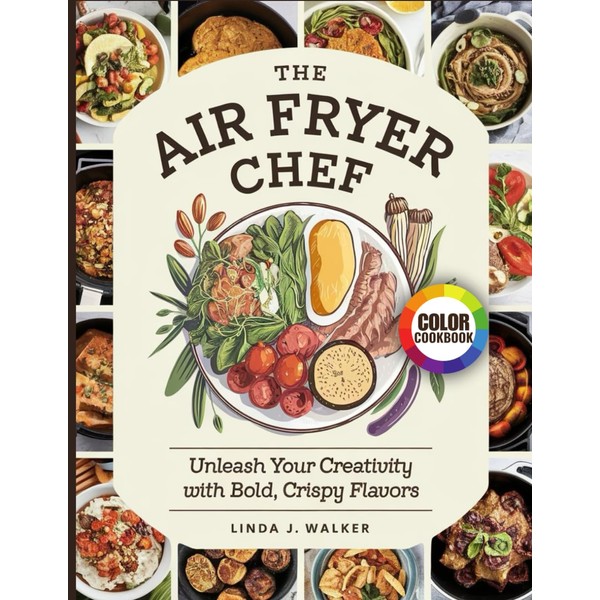 THE AIR FRYER CHEF: Unleash Your Creativity with Bold, Crispy