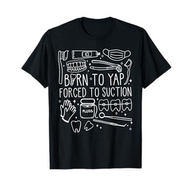 Born To Yap Forced To Suction Dental Assistant Hygiene Tooth T-Shirt