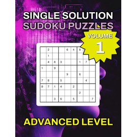 Single Solution Sudoku Puzzles Advanced Level Volume 1 – 40 Complex Puzzles to Master Your Skills