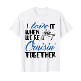 I Love It When We're Cruisin' Together Family Trip Cruise T-Shirt