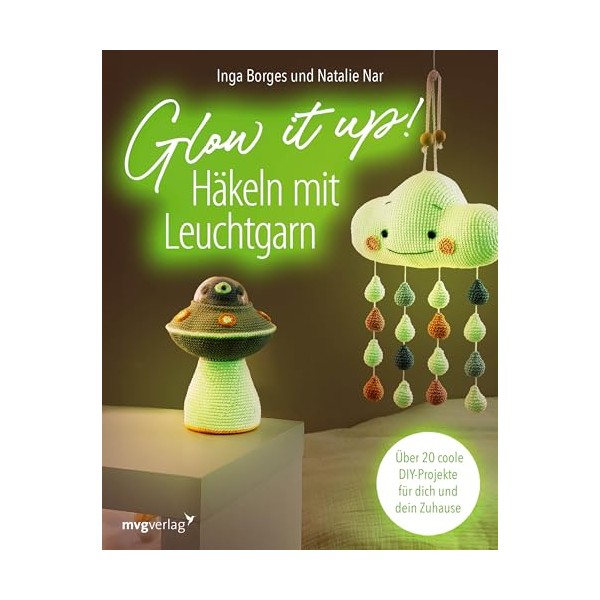 Glow it up: Häkeln mit Leuchtgarn: Über 20 coole DIY-Projekte