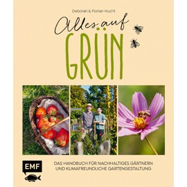 Alles auf Grün – Das Handbuch für nachhaltiges Gärtnern und klimafreundliche Gartengestaltung: Artenvielfalt fördern, plastikfrei gärtnern, ... Insektenhotel, Umwelttoilette und vieles mehr