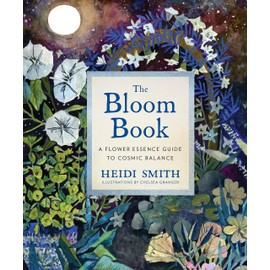 The Bloom Book: A Flower Essence Guide to Cosmic Balance