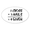 CafePress One Cross Plus Three Nails Equals Forgiven Sticker Oval