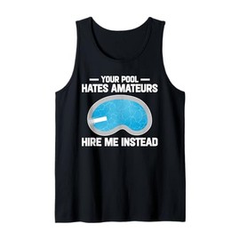 Your Pool Hates Amateurs Hire Me Insteat Pool Guy Tank Top