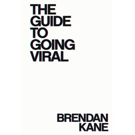 The Guide to Going Viral: The Art and Science of Succeeding on Social Media