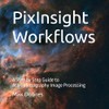 PixInsight Workflows: A Step by Step Guide to Astrophotography Image