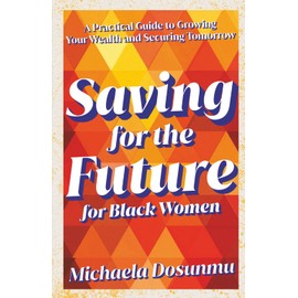 Saving For The Future: For Black Women: A Practical Guide to Growing Your Wealth and Securing Tomorrow