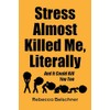 Stress Almost Killed Me, Literally: And It Could Kill You